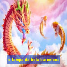 o tampa da bola barcelona